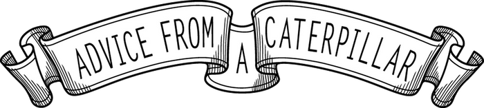 Advice from a Caterpillar